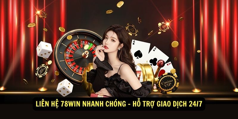 Liên hệ 78WIN nhanh chóng – Hỗ trợ giao dịch 24/7