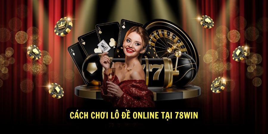 Cách chơi lô đề online tại 78win