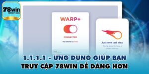 1.1.1.1 - Ứng Dụng Giúp Bạn Truy Cập 78WIN Dễ Dàng Hơn