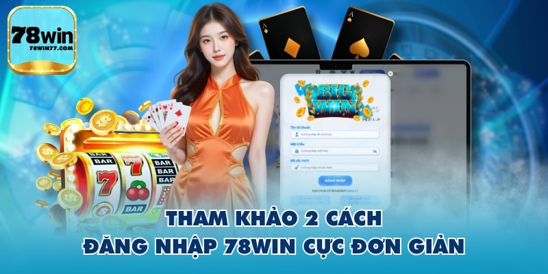 Tham khảo 2 cách đăng nhập 78WIN cực đơn giản