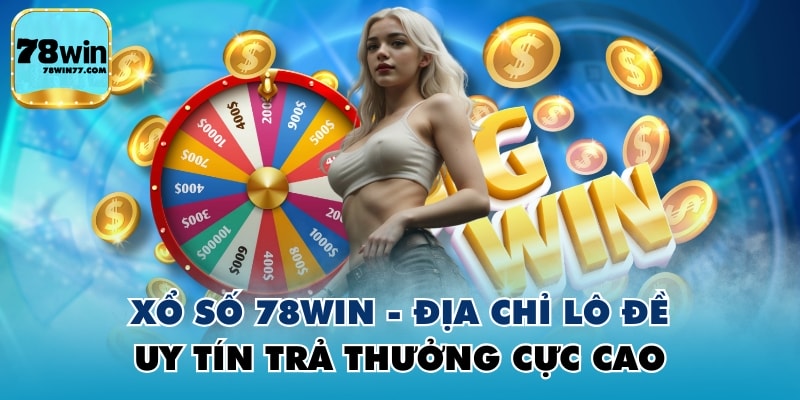 Xổ Số 78WIN - Địa Chỉ Lô Đề Uy Tín Trả Thưởng Cực Cao